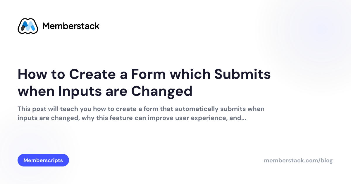 How to Create a Form which Submits when Inputs are Changed | Memberstack